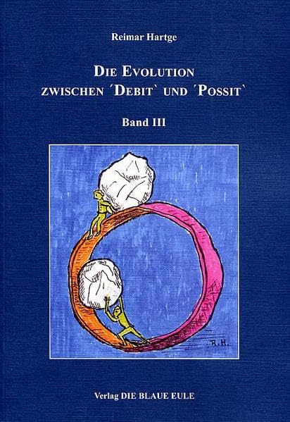 Die Evolution zwischen ΄Debit` und ΄Possit`- Band III: Unterwegs vom ΄Big Bang` zum ΄Big Brother, who is watching you` Philosophy