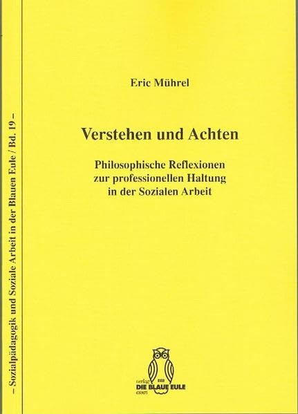 Verstehen und Achten: Philosophische Reflexionen zur professionellen Haltung in der Sozialen Arbeit (Sozialpädagogik und Soziale Arbeit in der Blauen Eule) Philosophy