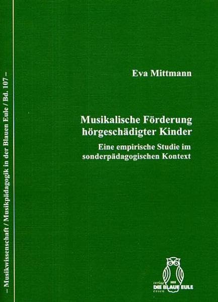 Musikalische Förderung hörgeschädigter Kinder: Eine empirische Studie im sonderpädagogischen Kontext (Musikwissenschaft /Musikpädagogik in der Blauen Eule) Arts & Music