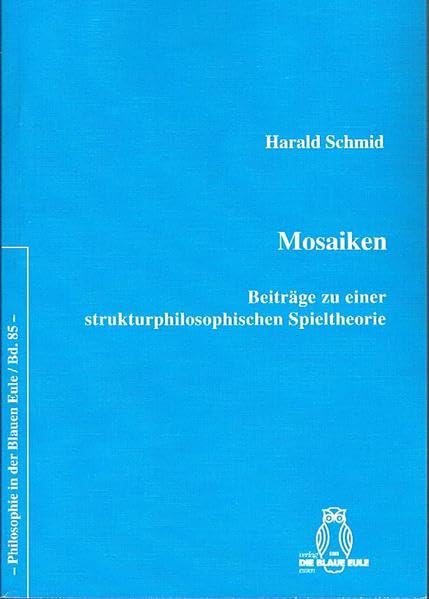 Mosaiken: Beiträge zu einer strukturphilosophischen Spieltheorie (Philosophie in der Blauen Eule) Books