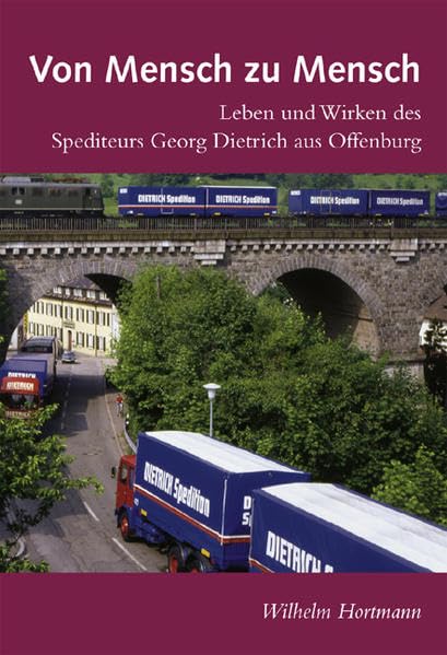 Von Mensch zu Mensch: Leben und Wirken des Spediteurs Georg Dietrich aus Offenburg Contemporary literature