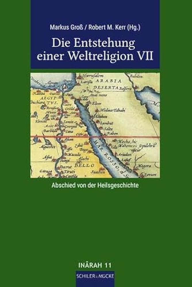Die Entstehung einer Weltreligion VII: Abschied von der Heilsgeschichte (INÂRAH Sammelbände: Schriften zur frühen Islamgeschichte und zum Koran) Social Sciences