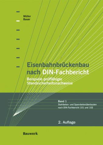 Eisenbahnbrückenbau nach DIN-Fachbericht - Beispiele prüffähiger Standsicherheitsnachweise: Band 1: Stahlbeton- und Spannbetonüberbau nach DIN-Fachbericht 101 und 102 Business & Technology