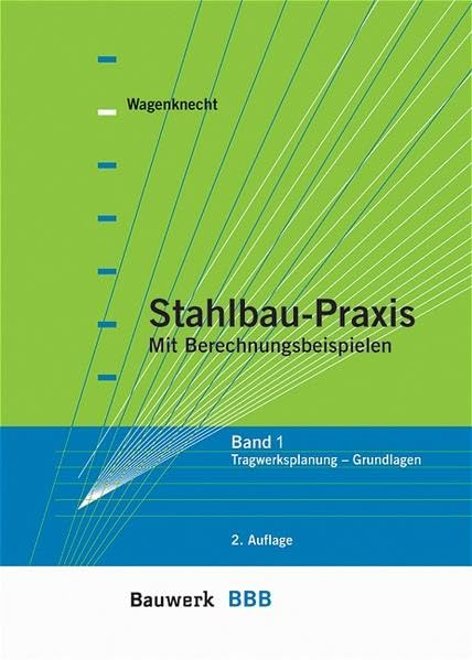 Stahlbau-Praxis, Band 1: Tragwerksplanung - Grundlagen. Mit Berechnungsbeispielen (BBB Bauwerk-Basis-Bibliothek) Business & Technology