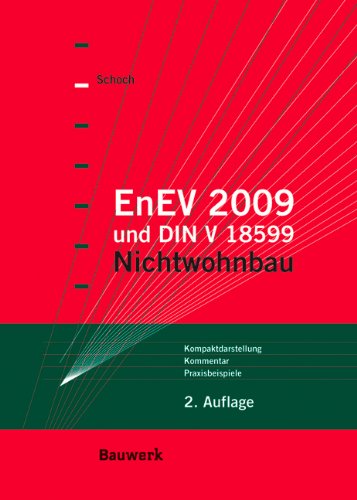 EnEV 2009 und DIN V 18599 - Nichtwohnbau: Kompaktdarstellung - Kommentar - Praxisbeispielen Business & Technology