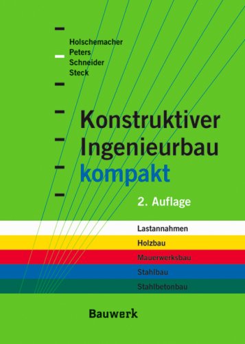 Konstruktiver Ingenieurbau kompakt: Formelsammlung, Querschnittswerte und Bemessungshilfen für die Bereiche: Lastannahmen, Holzbau, Mauerwerksbau, Stahlbau, Stahlbetonbau Architecture