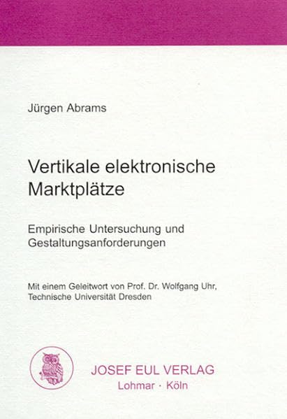 Vertikale elektronische Marktplätze. Empirische Untersuchung und Gestaltungsanforderungen. - Abrams, Jürgen book