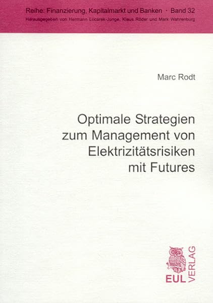 Optimale Strategien zum Management von Elektrizitätsrisiken mit Futures: Eine empirische Analyse mit multivariaten GARCH-Modellen (Finanzierung, Kapitalmarkt und Banken) Law