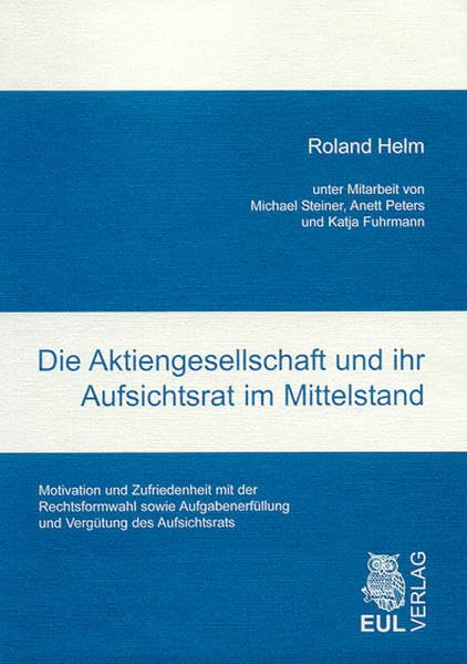 Die Aktiengesellschaft und ihr Aufsichtsrat im Mittelstand: Motivation und Zufriedenheit mit der Rechtsformwahl sowie Aufgabenerfüllung und Vergütung des Aufsichtsrats Law