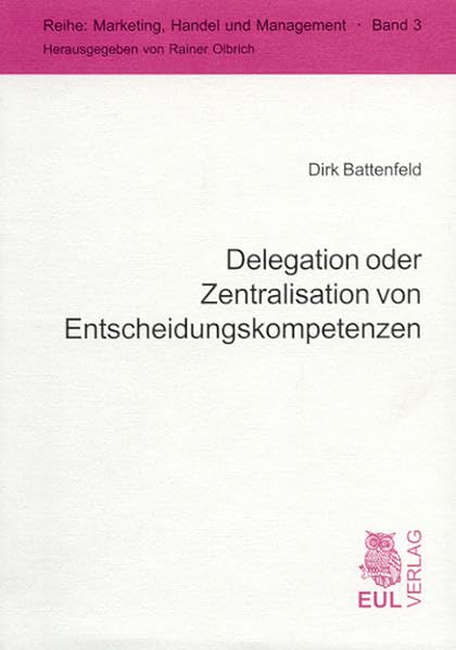 Delegation oder Zentralisation von Entscheidungskompetenzen: Erkenntnisfortschritte durch neue Verhaltensannahmen in der entscheidungstheoretischen ... (Marketing, Handel und Management) Law