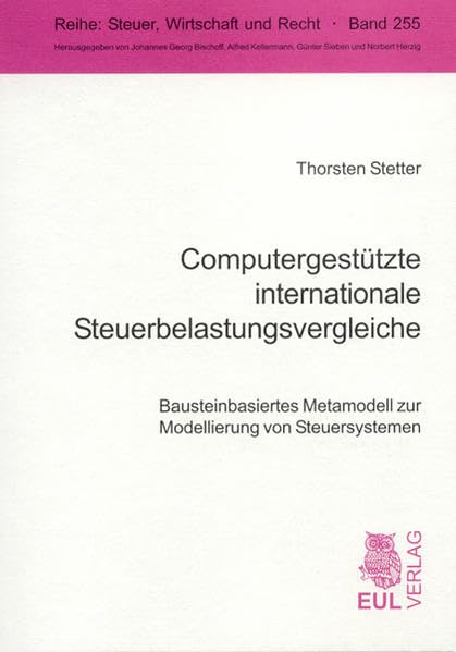 Computergestützte internationale Steuerbelastungsvergleiche: Bausteinbasiertes Metamodell zur Modellierung von Steuersystemen (Steuer, Wirtschaft und Recht) Law