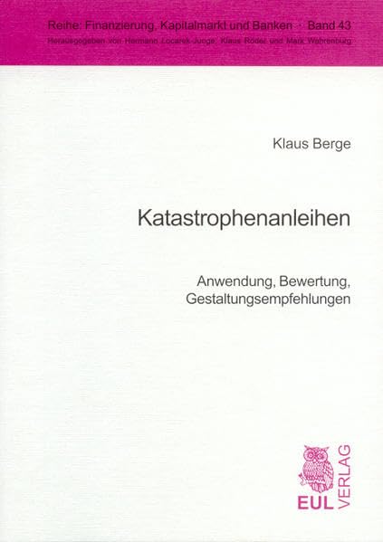 Katastrophenanleihen: Anwendung, Bewertung, Gestaltungsempfehlungen (Finanzierung, Kapitalmarkt und Banken) Law