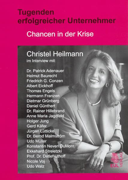 Tugenden erfolgreicher Unternehmer: Chancen in der Krise: Chancen in der Krise. Christel Heilmann im Interview mit Patrick Adenauer, Helmut Baurecht u. v. a. Law