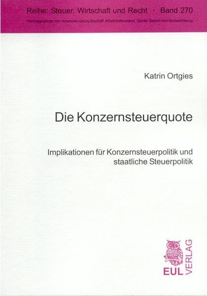 Die Konzernsteuerquote: Implikationen für Konzernsteuerpolitik und staatliche Steuerpolitik (Steuer, Wirtschaft und Recht) Law