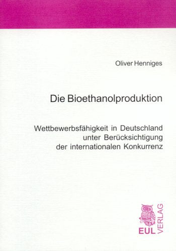 Die Bioethanolproduktion: Wettbewerbsfähigkeit in Deutschland unter Berücksichtigung der internationalen Konkurrenz Books
