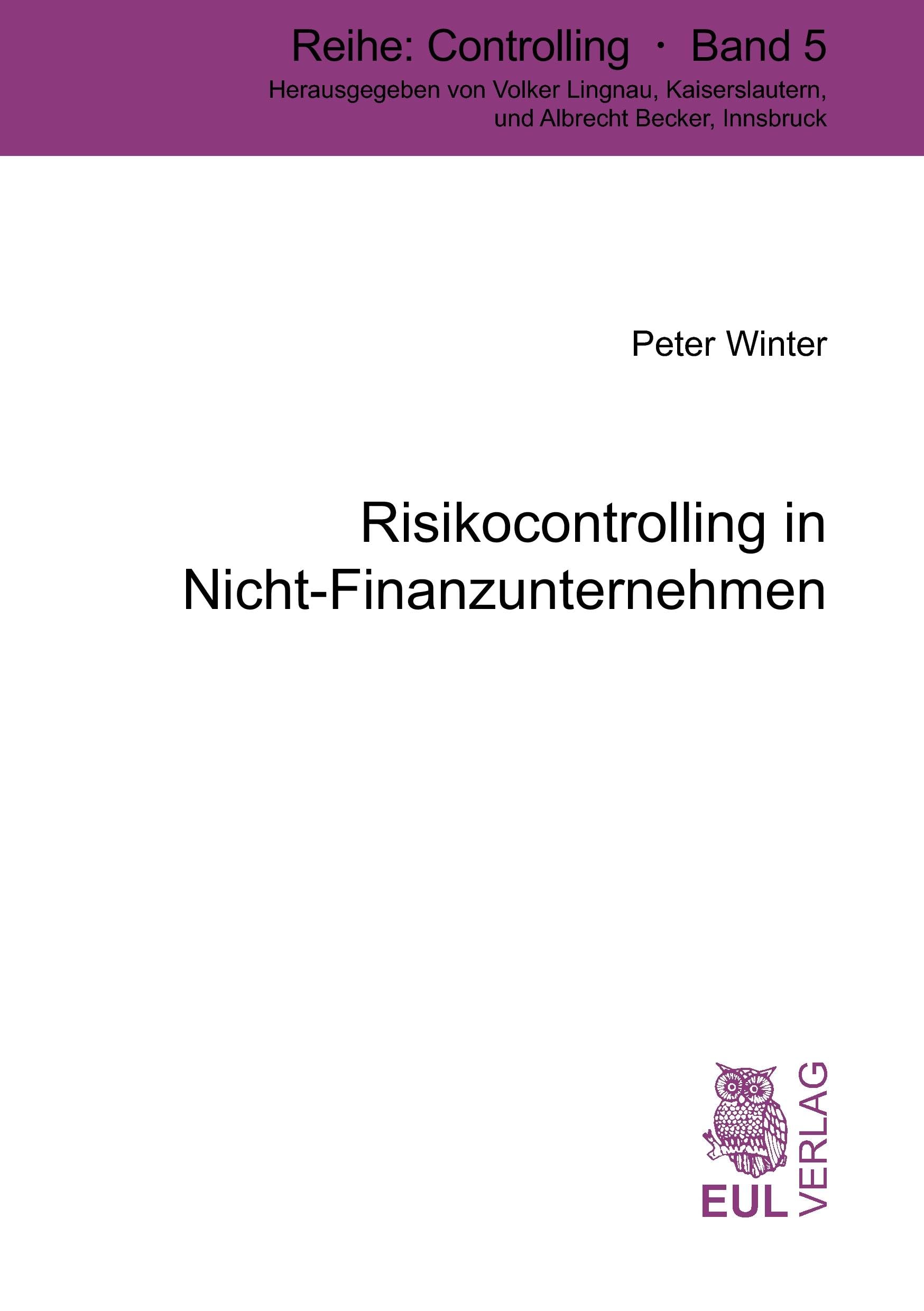 Risikocontrolling in Nicht-Finanzunternehmen: Entwicklung einer tragfähigen Risikocontrolling-Konzeption und Vorschlag zur Gestaltung einer Risikorechnung Law