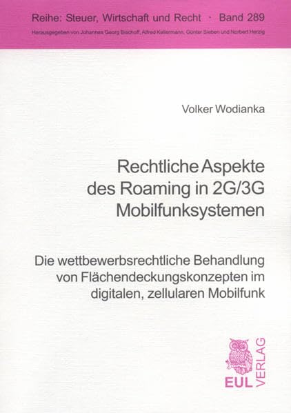 Rechtliche Aspekte des Roaming in 2G/3G Mobilfunksystemen: Die wettbewerbsrechtliche Behandlung von Flächendeckungskonzepten im digitalen, zellularen Mobilfunk (Steuer, Wirtschaft und Recht) Law