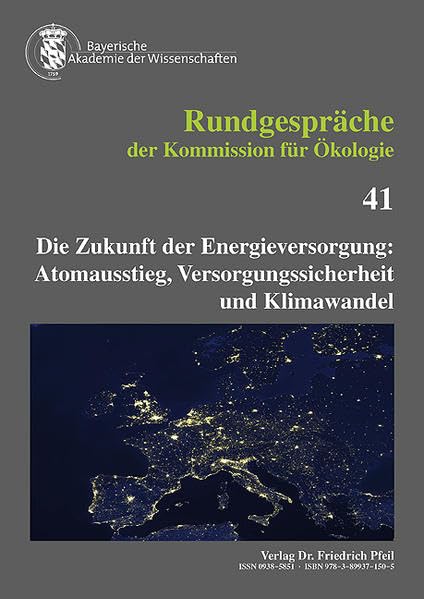 Die Zukunft der Energieversorgung:: Atomausstieg, Versorgungssicherheit und Klimawandel (Rundgespräche der Kommission für Ökologie) Natural Sciences