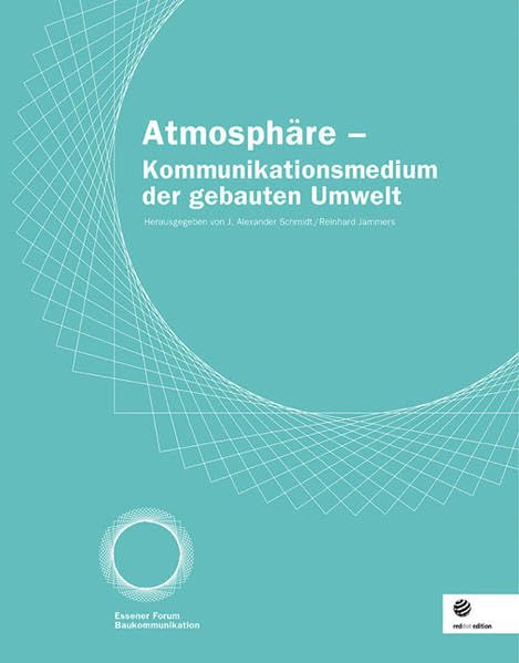 Atmosphäre - Kommunikationsmedium der gebauten Umwelt: Essener Forum Baukommunikation Architecture
