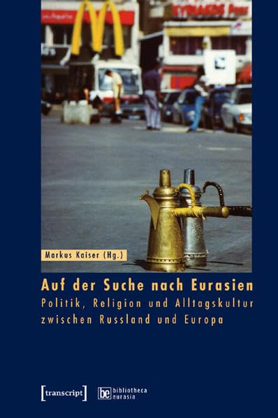 Auf der Suche nach Eurasien: Politik, Religion und Alltagskultur zwischen Russland und Europa (bibliotheca eurasica) Law