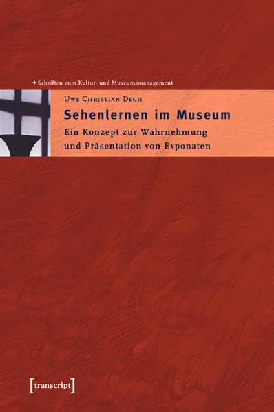Sehenlernen im Museum: Ein Konzept zur Wahrnehmung und Präsentation von Exponaten (Schriften zum Kultur- und Museumsmanagement) Social Sciences