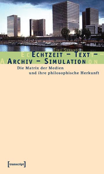 Echtzeit – Text – Archiv – Simulation: Die Matrix der Medien und ihre philosophische Herkunft (Kultur- und Medientheorie) Law