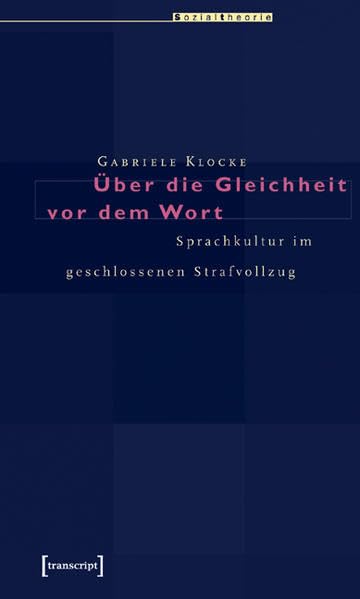 Über die Gleichheit vor dem Wort: Sprachkultur im geschlossenen Strafvollzug (Sozialtheorie) Law