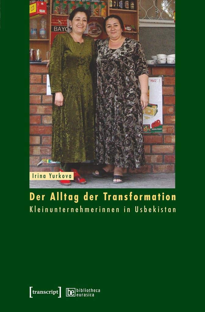 Der Alltag der Transformation: Kleinunternehmerinnen in Usbekistan (bibliotheca eurasica) Books
