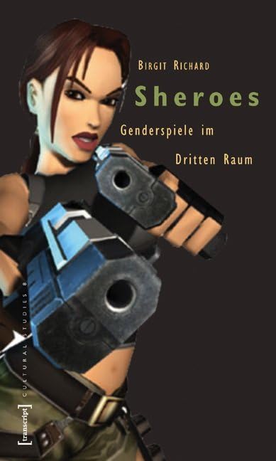 Sheroes: Genderspiele im virtuellen Raum (Cultural Studies) Media & Communication