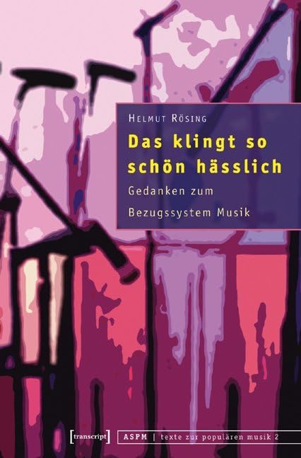 Das klingt so schön hässlich: Gedanken zum Bezugssystem Musik (texte zur populären musik) Arts & Music