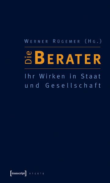 Die Berater: Ihr Wirken in Staat und Gesellschaft (X-Texte zu Kultur und Gesellschaft) Business, Finance & Career