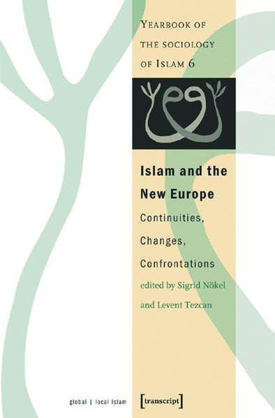 Islam and the New Europe: Continuities, Changes, Confrontations (Yearbook of the Sociology of Islam 6) (Globaler lokaler Islam, Band 6) Religion & Esotericism