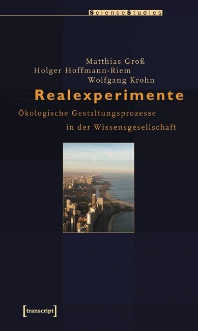 Realexperimente: Ökologische Gestaltungsprozesse in der Wissensgesellschaft (Science Studies) Law