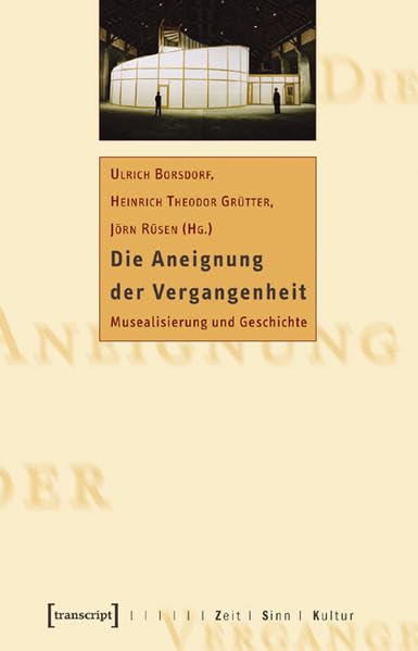 Die Aneignung der Vergangenheit: Musealisierung und Geschichte (Zeit - Sinn - Kultur) Books