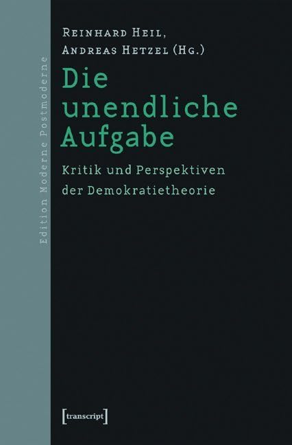 Die unendliche Aufgabe: Kritik und Perspektiven der Demokratietheorie (Edition Moderne Postmoderne) Philosophy