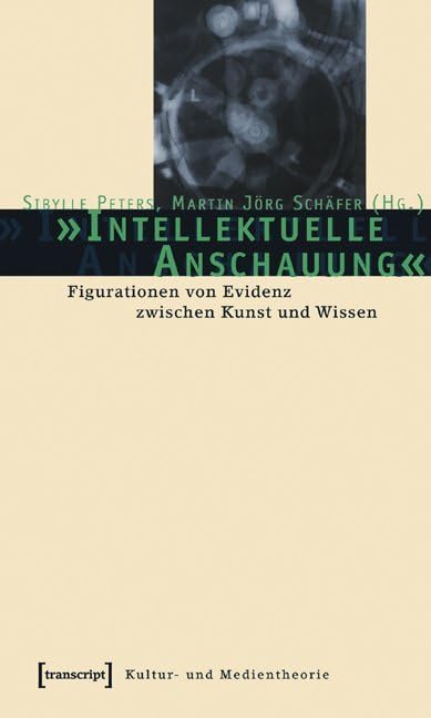 »Intellektuelle Anschauung«: Figurationen von Evidenz zwischen Kunst und Wissen (Kultur- und Medientheorie) Philosophy