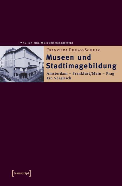 Museen und Stadtimagebildung: Amsterdam – Frankfurt/Main – Prag. Ein Vergleich (Schriften zum Kultur- und Museumsmanagement) Law