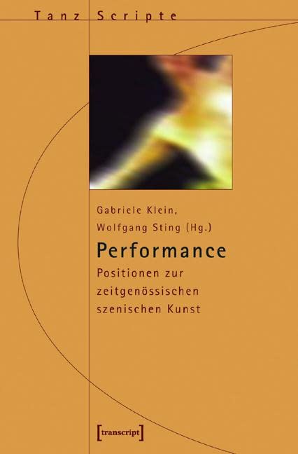 Performance: Positionen zur zeitgenössischen szenischen Kunst (TanzScripte) Books