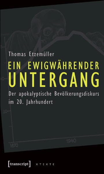 Ein ewigwährender Untergang: Der apokalyptische Bevölkerungsdiskurs im 20. Jahrhundert (X-Texte zu Kultur und Gesellschaft) Philosophy