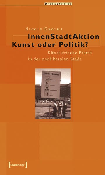 InnenStadtAktion - Kunst oder Politik?: Künstlerische Praxis in der neoliberalen Stadt (Urban Studies) Social Sciences