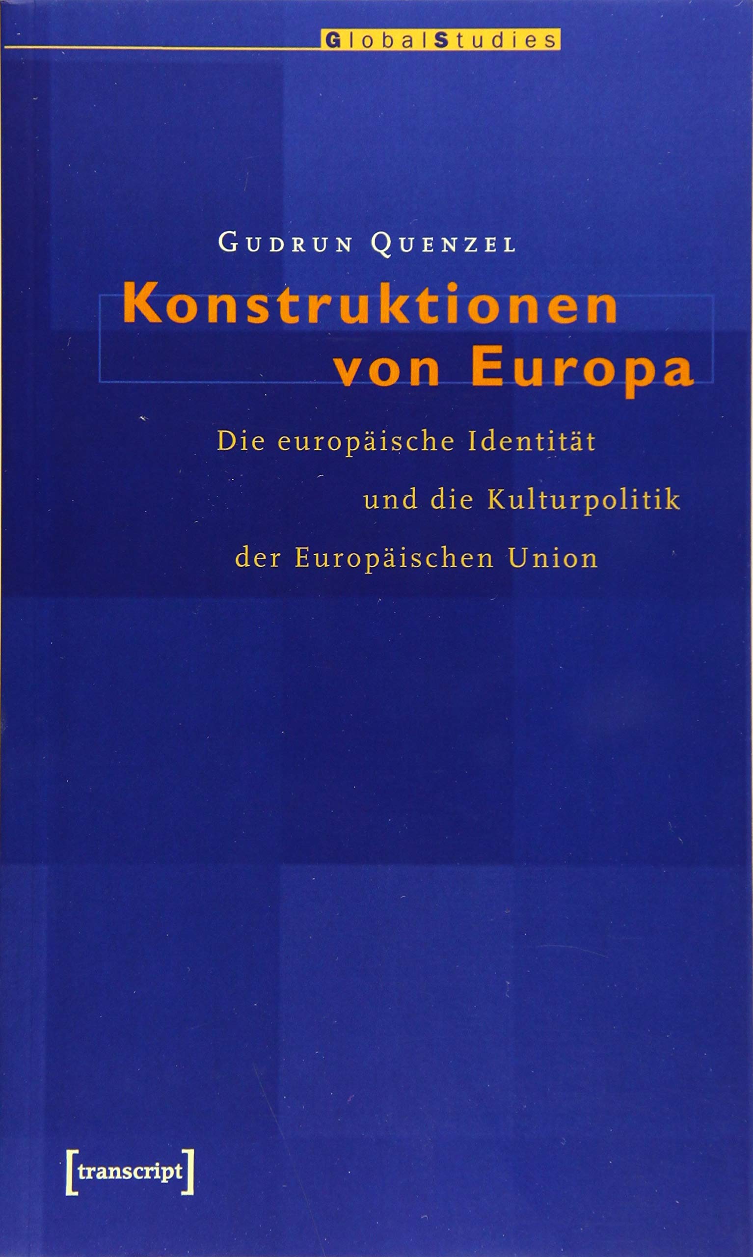 Konstruktionen von Europa: Die europäische Identität und die Kulturpolitik der Europäischen Union (Global Studies) Books