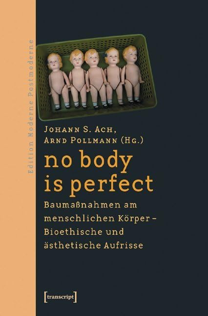 no body is perfect: Baumaßnahmen am menschlichen Körper. Bioethische und ästhetische Aufrisse (Edition Moderne Postmoderne) Philosophy