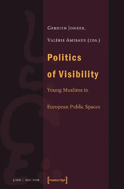 Politics of Visibility: Young Muslims in European Public Spaces (Globaler lokaler Islam) Books
