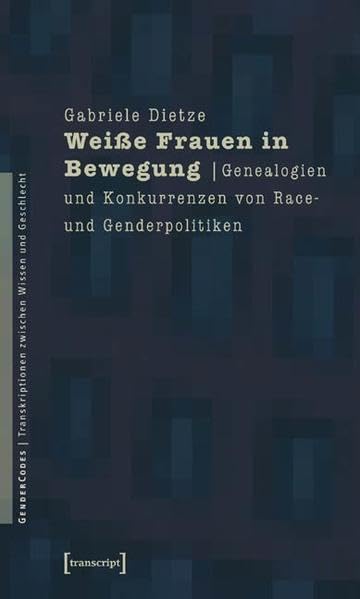 Weiße Frauen in Bewegung: Genealogien und Konkurrenzen von Race- und Genderpolitiken (GenderCodes - Transkriptionen zwischen Wissen und Geschlecht) Books