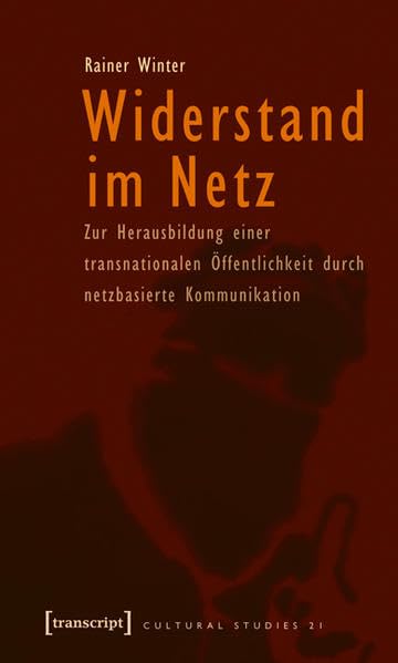 Widerstand im Netz: Zur Herausbildung einer transnationalen Öffentlichkeit durch netzbasierte Kommunikation (Cultural Studies) Law
