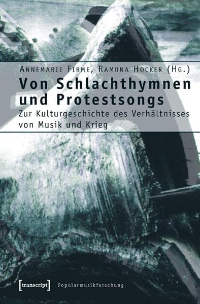 Von Schlachthymnen und Protestsongs: Zur Kulturgeschichte des Verhältnisses von Musik und Krieg (Studien zur Popularmusik) Arts & Music