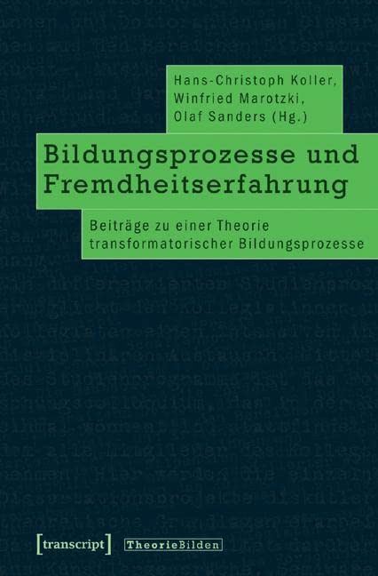 Bildungsprozesse und Fremdheitserfahrung: Beiträge zu einer Theorie transformatorischer Bildungsprozesse (Theorie Bilden) Social Sciences