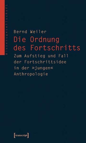 Die Ordnung des Fortschritts: Zum Aufstieg und Fall der Fortschrittsidee in der »jungen« Anthropologie (Wissensgesellschaft) Law