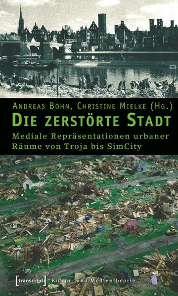 Die zerstörte Stadt: Mediale Repräsentationen urbaner Räume von Troja bis SimCity (Kultur- und Medientheorie) Law