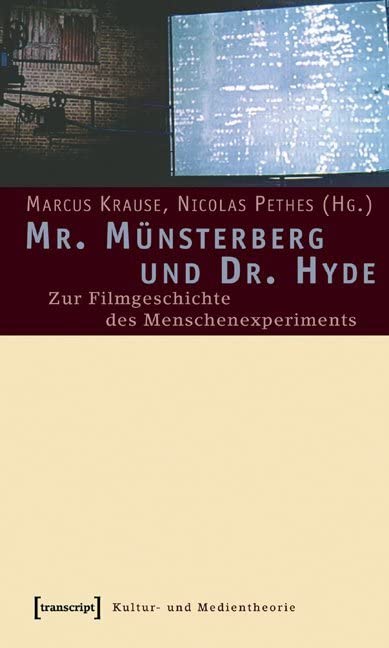 Mr. Münsterberg und Dr. Hyde: Zur Filmgeschichte des Menschenexperiments (Kultur- und Medientheorie) Media & Communication